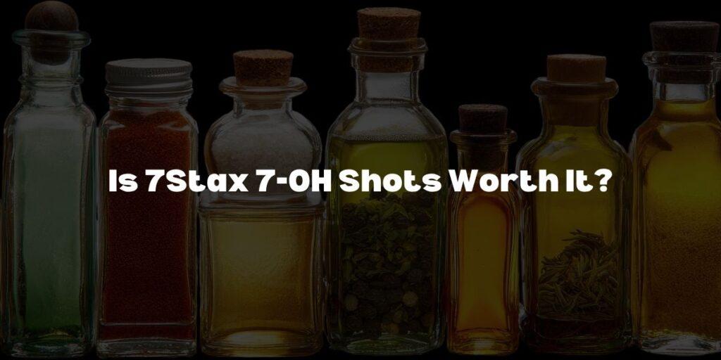 Is 7Stax 7-OH Shots Worth It
