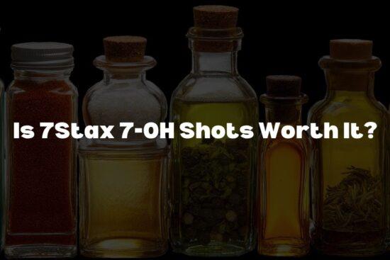 Is 7Stax 7-OH Shots Worth It