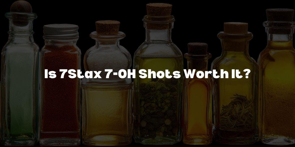 Is 7Stax 7-OH Shots Worth It